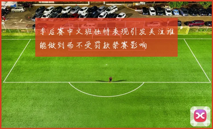 季后赛中文班独特表现引发关注谁能做到而不受罚款禁赛影响