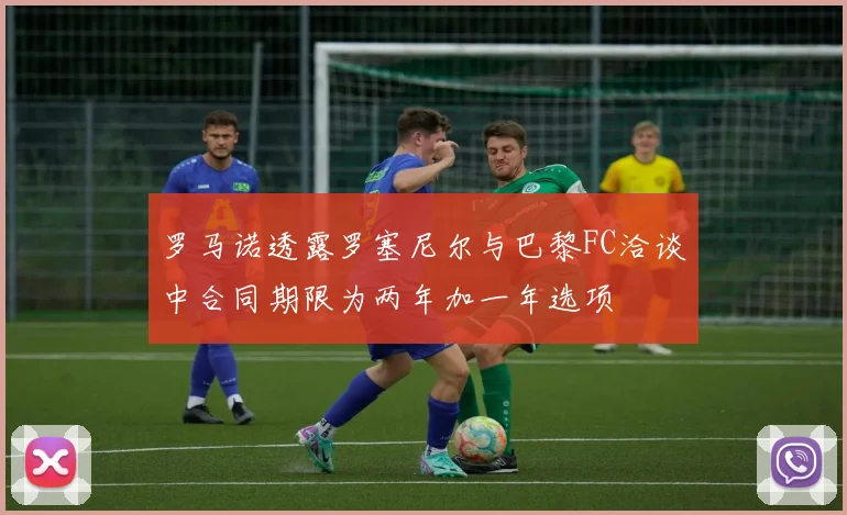 罗马诺透露罗塞尼尔与巴黎FC洽谈中合同期限为两年加一年选项