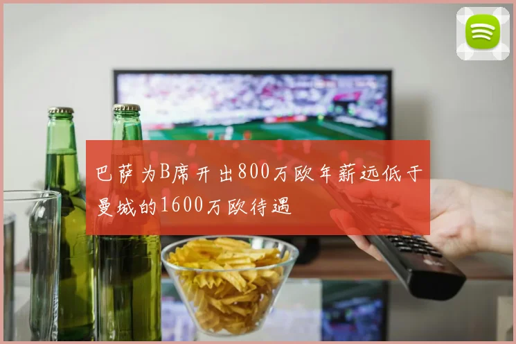巴萨为B席开出800万欧年薪远低于曼城的1600万欧待遇