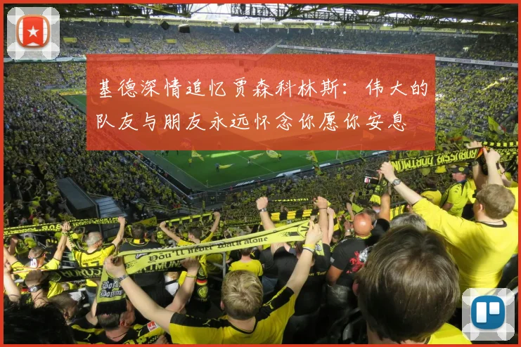 基德深情追忆贾森科林斯：伟大的队友与朋友永远怀念你愿你安息